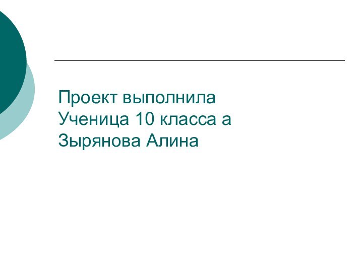 Проект выполнила Ученица 10 класса а  Зырянова Алина