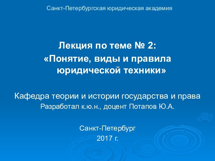 Санкт-Петербургская юридическая академияЛекция по теме № 2:«Понятие, виды и правила юридической техники»Кафедра