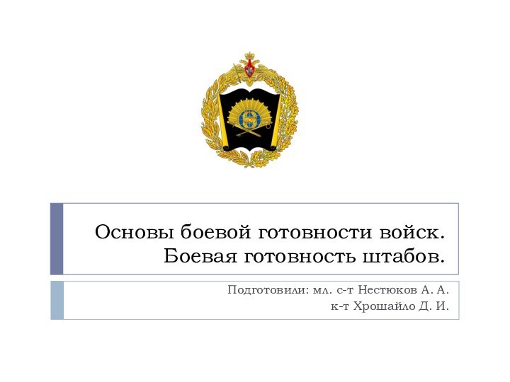 Основы боевой готовности войск. Боевая готовность штабов.Подготовили: мл. с-т Нестюков А. А.к-т Хрошайло Д. И.