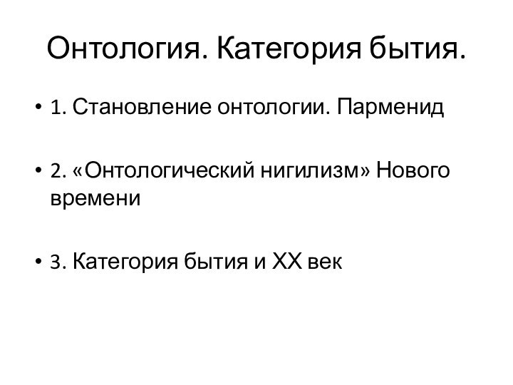 Онтология. Категория бытия.1. Становление онтологии. Парменид2. «Онтологический нигилизм» Нового времени3. Категория бытия и ХХ век