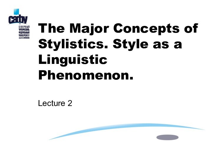 The Major Concepts of Stylistics. Style as a Linguistic Phenomenon.  Lecture 2