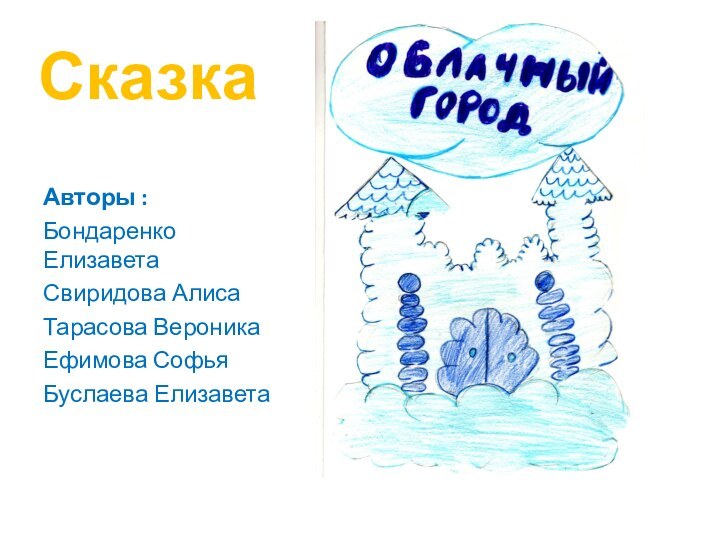 Сказка Авторы :Бондаренко ЕлизаветаСвиридова АлисаТарасова ВероникаЕфимова СофьяБуслаева Елизавета