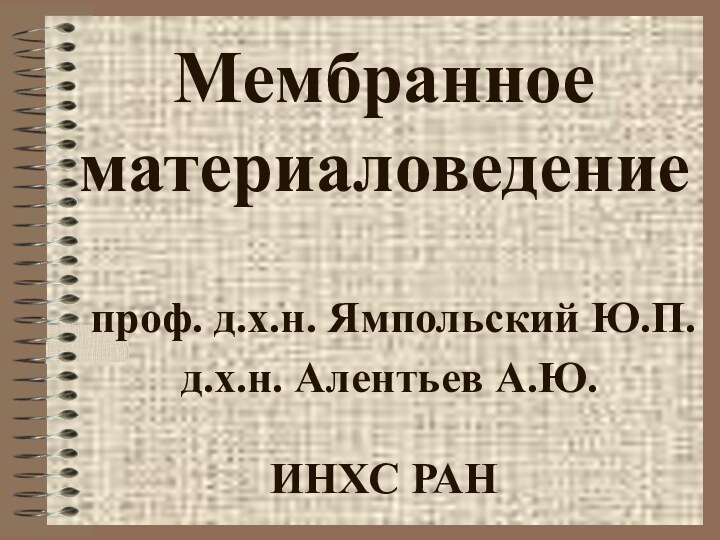 Мембранное материаловедение   проф. д.х.н. Ямпольский Ю.П.  д.х.н. Алентьев А.Ю.   ИНХС РАН