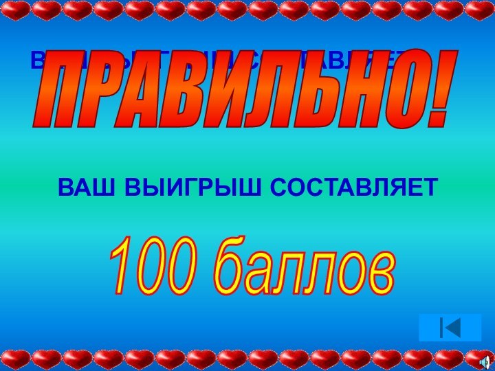 ВАШ ВЫИГРЫШ СОСТАВЛЯЕТПРАВИЛЬНО!ВАШ ВЫИГРЫШ СОСТАВЛЯЕТ100 баллов