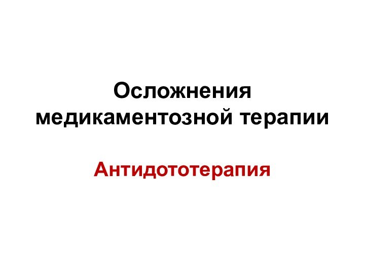 Осложнения медикаментозной терапииАнтидототерапия