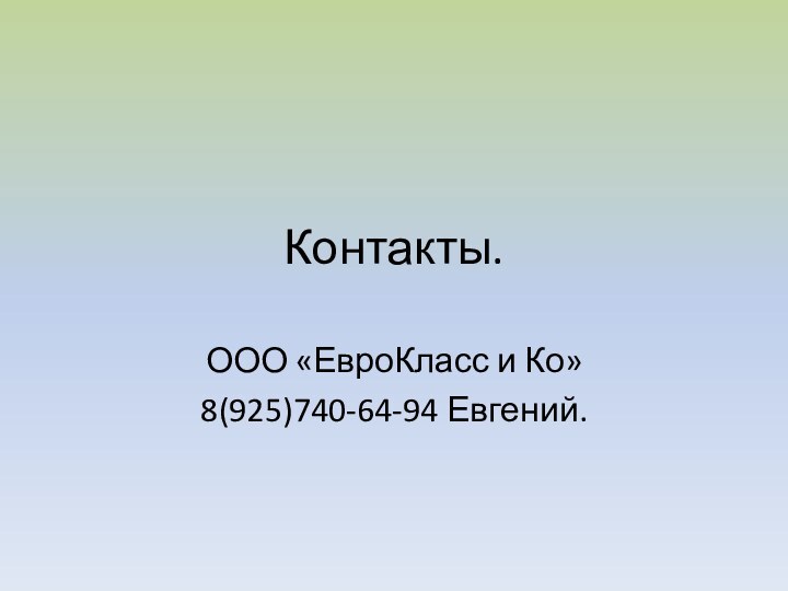 Контакты.ООО «ЕвроКласс и Ко»8(925)740-64-94 Евгений.