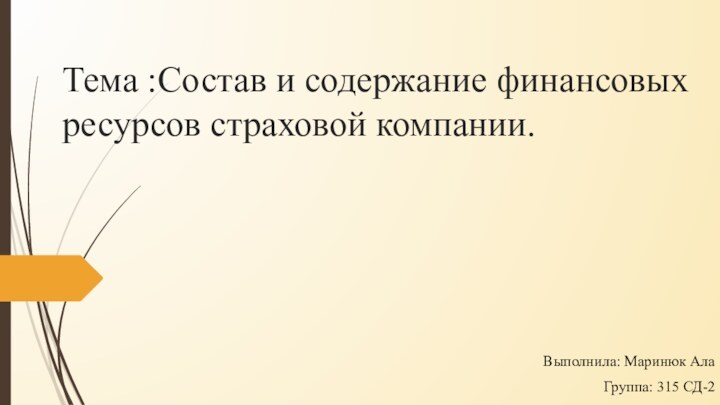 Тема :Состав и содержание финансовых ресурсов страховой компании. Выполнила: Маринюк АлаГруппа: 315 СД-2