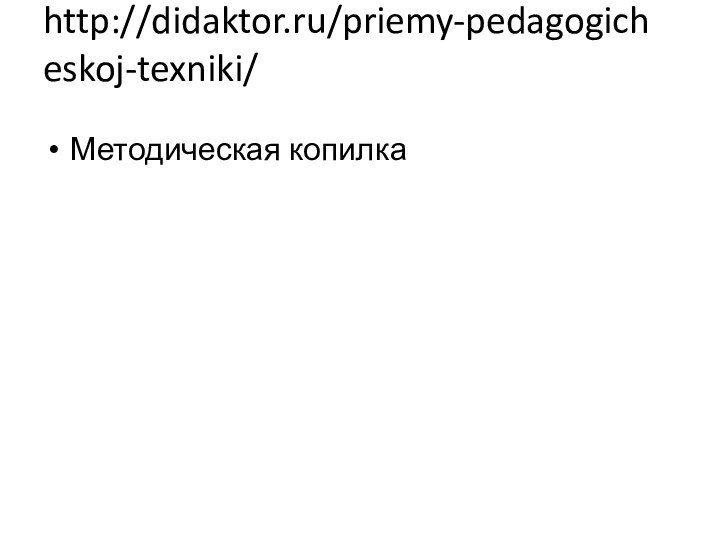 http://didaktor.ru/priemy-pedagogicheskoj-texniki/ Методическая копилка