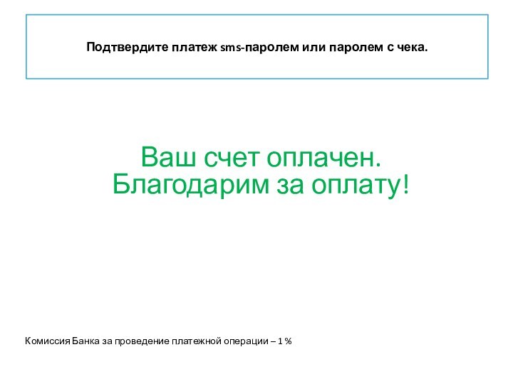 Подтвердите платеж sms-паролем или паролем с чека. Ваш счет оплачен.Благодарим за