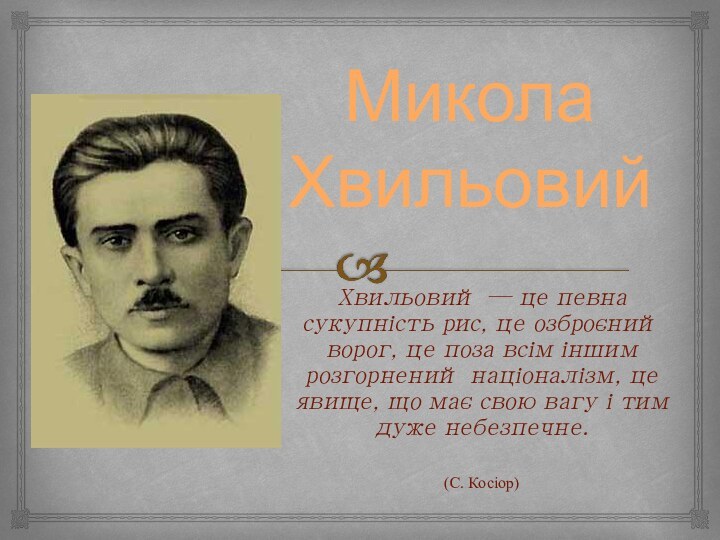 Микола Хвильовий Хвильовий — це певна сукупність рис, це озброєний ворог, це