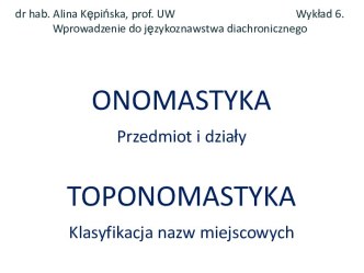 Onomastyka przedmiot i działy. Toponomastyka klasyfikacja nazw miejscowych. (Wykład 6)