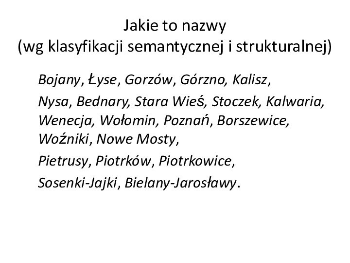 Jakie to nazwy  (wg klasyfikacji semantycznej i strukturalnej)Bojany, Łyse, Gorzów, Górzno,