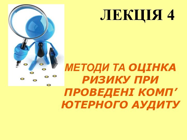 ЛЕКЦІЯ 4МЕТОДИ ТА ОЦІНКА РИЗИКУ ПРИ ПРОВЕДЕНІ КОМП’ЮТЕРНОГО АУДИТУ