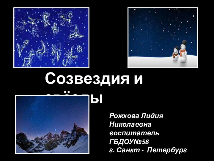 Созвездия и звёздыРожкова Лидия Николаевнавоспитатель ГБДОУ№58г. Санкт - Петербург