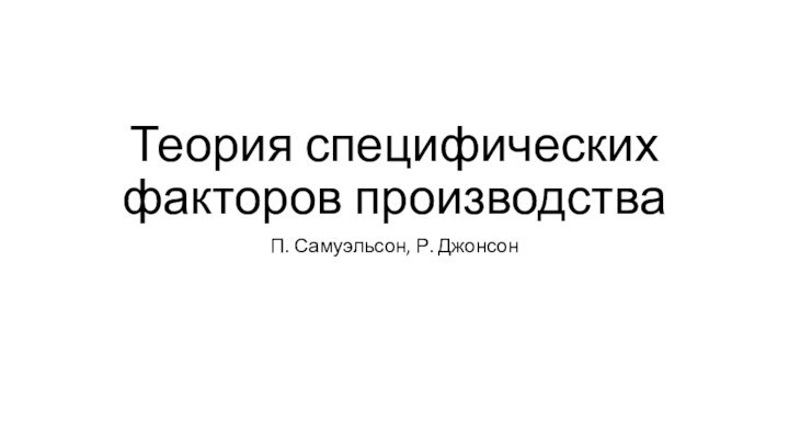 Теория специфических факторов производстваП. Самуэльсон, Р. Джонсон