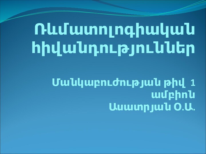 Ռևմատոլոգիական հիվանդություններ  Մանկաբուժության թիվ 1 ամբիոն  Ասատրյան Օ.Ա.