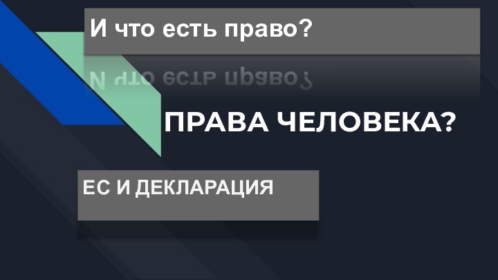 ПРАВА ЧЕЛОВЕКА?И что есть право?ЕС И ДЕКЛАРАЦИЯ