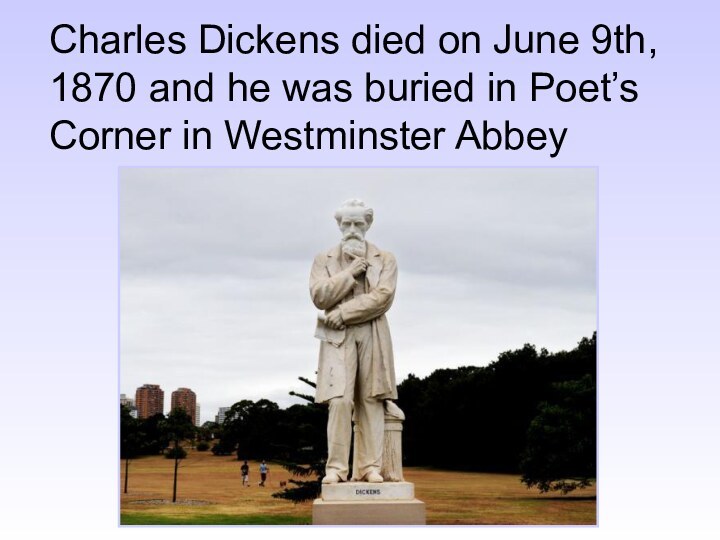 Charles Dickens died on June 9th, 1870 and he was buried in