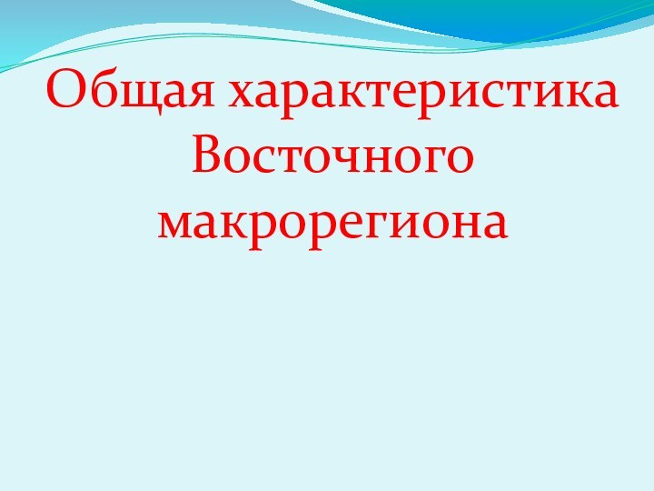 Общая характеристика Восточного макрорегиона