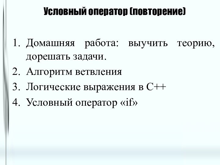 Условный оператор (повторение)Домашняя работа: выучить теорию, дорешать задачи.Алгоритм ветвленияЛогические выражения в С++Условный оператор «if»