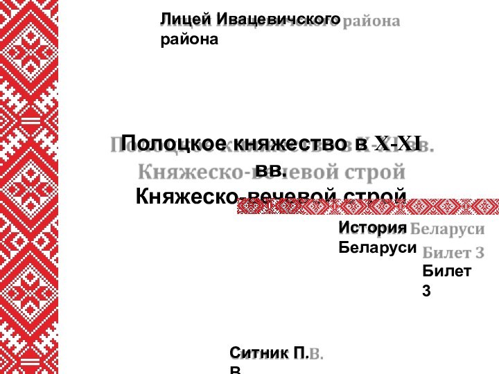 Полоцкое княжество в X-XI вв.Княжеско-вечевой стройИстория БеларусиБилет 3Ситник П.В.Лицей Ивацевичского района