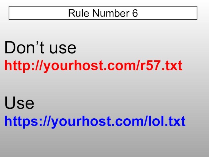 Don’t use http://yourhost.com/r57.txtUse https://yourhost.com/lol.txtRule Number 6