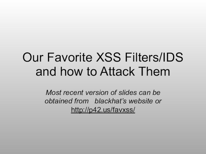 Our Favorite XSS Filters/IDS and how to Attack ThemMost recent version of