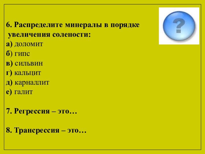 6. Распределите минералы в порядке увеличения солености:а) доломитб) гипс в) сильвинг) кальцитд)