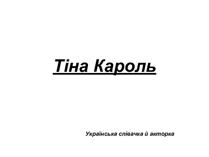 Тіна КарольУкраїнська співачка й акторка