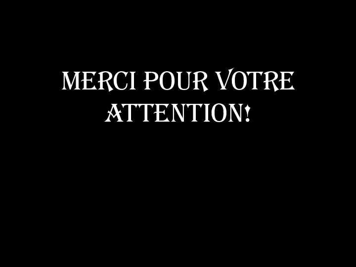 MERCI POUR VOTRE ATTENTION!