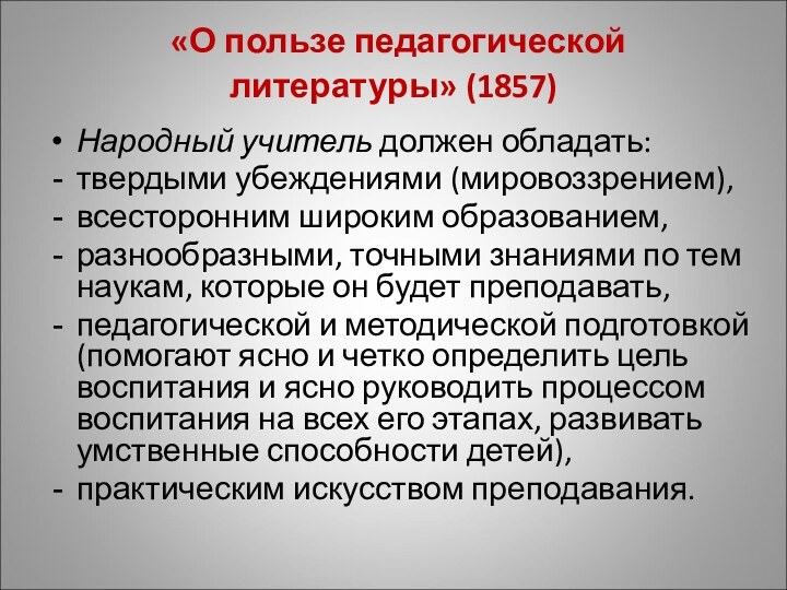 «О пользе педагогической литературы» (1857) Народный учитель должен обладать:твердыми убеждениями (мировоззрением),всесторонним