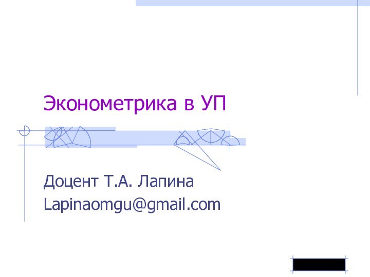 Эконометрика в УПДоцент Т.А. ЛапинаLapinaomgu@gmail.com