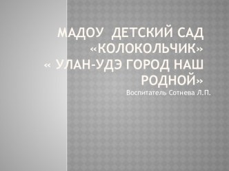 Мадоу детский сад Колокольчик. Улан-Удэ - город наш родной