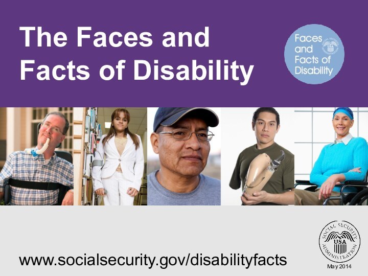 The Faces and Facts of Disabilitywww.socialsecurity.gov/disabilityfactsMay 2014