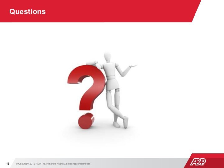 Questions© Copyright 2012 ADP, Inc. Proprietary and Confidential Information.