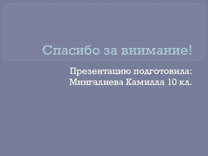 Спасибо за внимание!Презентацию подготовила:Мингалиева Камилла 10 кл.