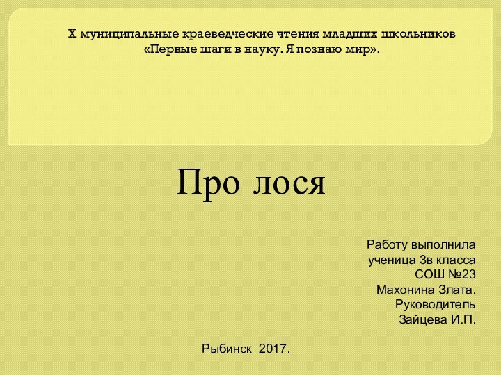 Про лося Работу выполнилаученица 3в классаСОШ №23Махонина Злата.РуководительЗайцева И.П.Рыбинск 2017.X муниципальные краеведческие