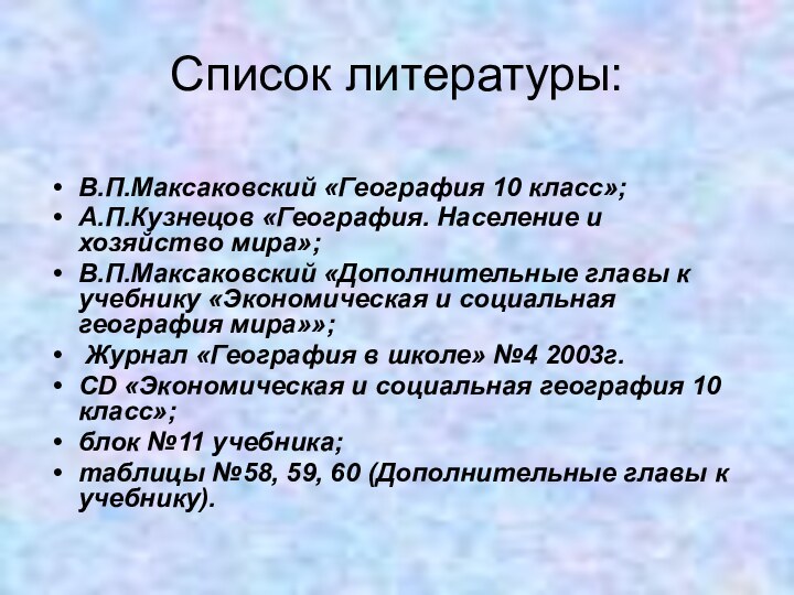 Список литературы:В.П.Максаковский «География 10 класс»;А.П.Кузнецов «География. Население и хозяйство мира»; В.П.Максаковский «Дополнительные