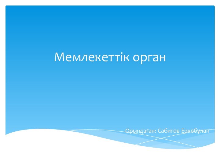 Мемлекеттік орган  Орындаған: Сабитов Еркебұлан