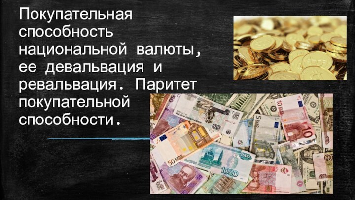 Покупательная способность национальной валюты, ее девальвация и ревальвация. Паритет покупательной способности.