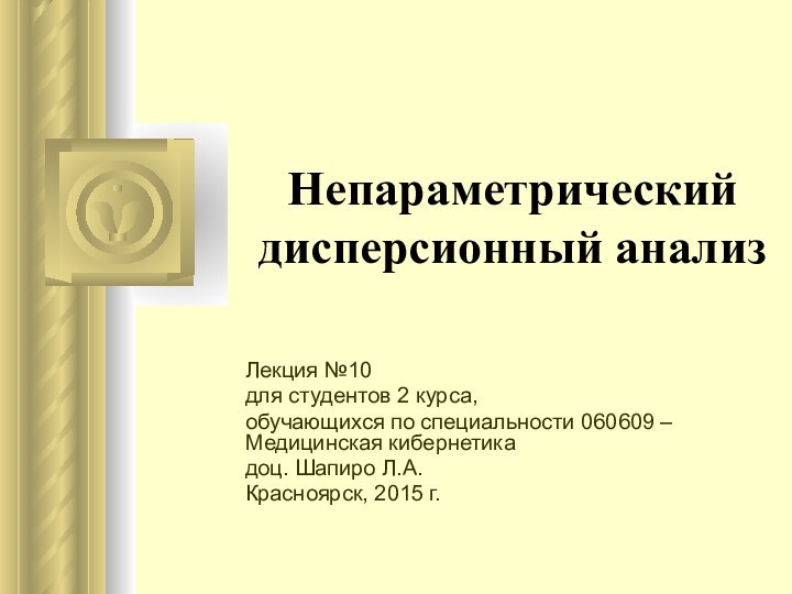 Непараметрический дисперсионный анализ Лекция №10для студентов 2 курса, обучающихся по специальности 060609