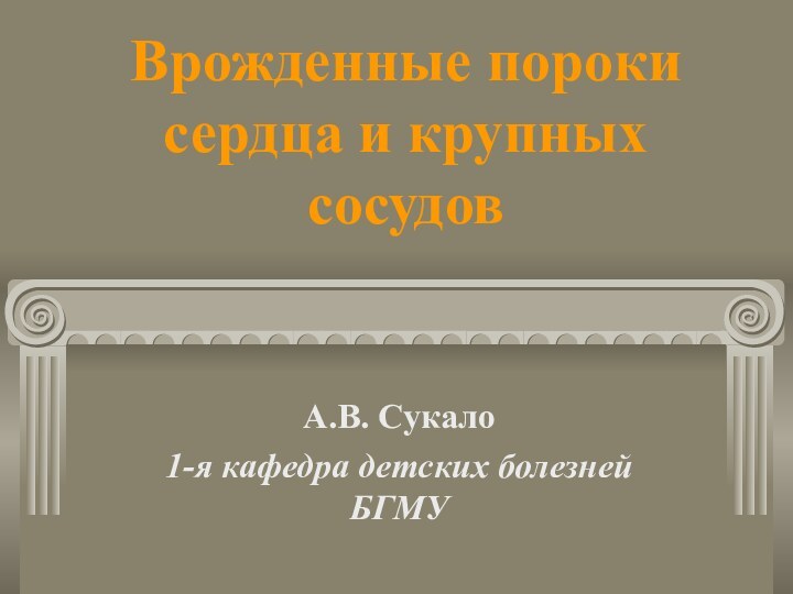 Врожденные пороки сердца и крупных сосудовА.В. Сукало1-я кафедра детских болезней БГМУ