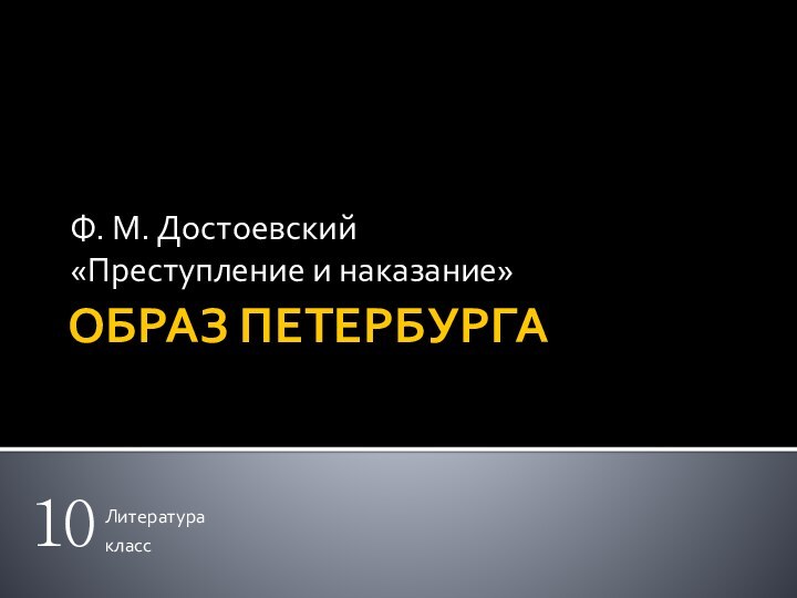 ОБРАЗ ПЕТЕРБУРГАФ. М. Достоевский«Преступление и наказание»Литературакласс10