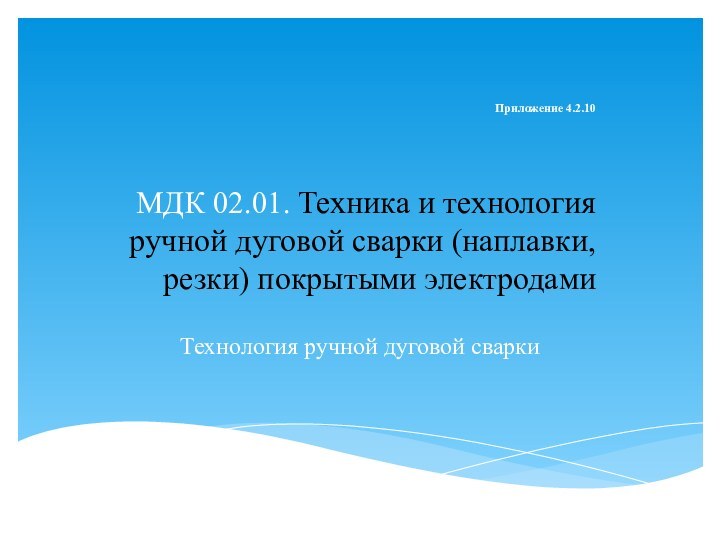 Приложение 4.2.10   МДК 02.01. Техника и технология ручной дуговой сварки