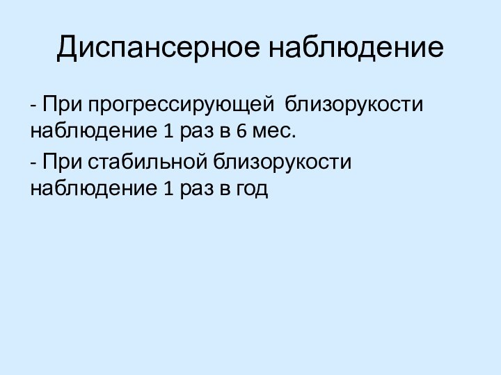 Диспансерное наблюдение- При прогрессирующей близорукости наблюдение 1 раз в 6 мес.- При