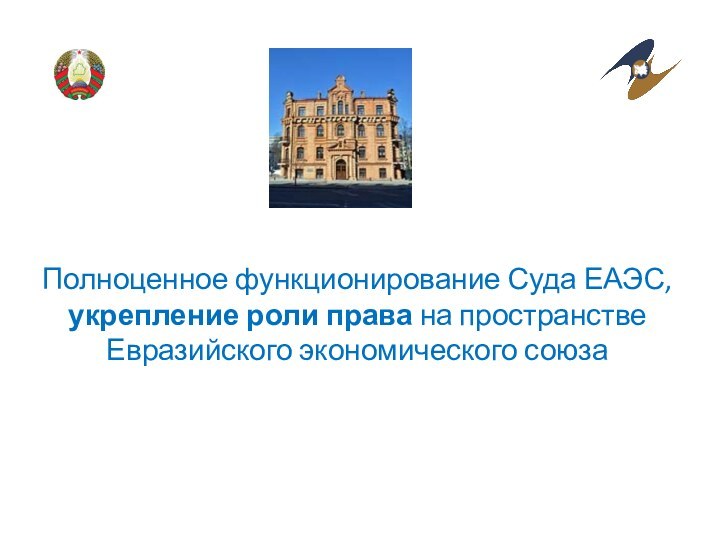 Полноценное функционирование Суда ЕАЭС, укрепление роли права на пространстве Евразийского экономического союза