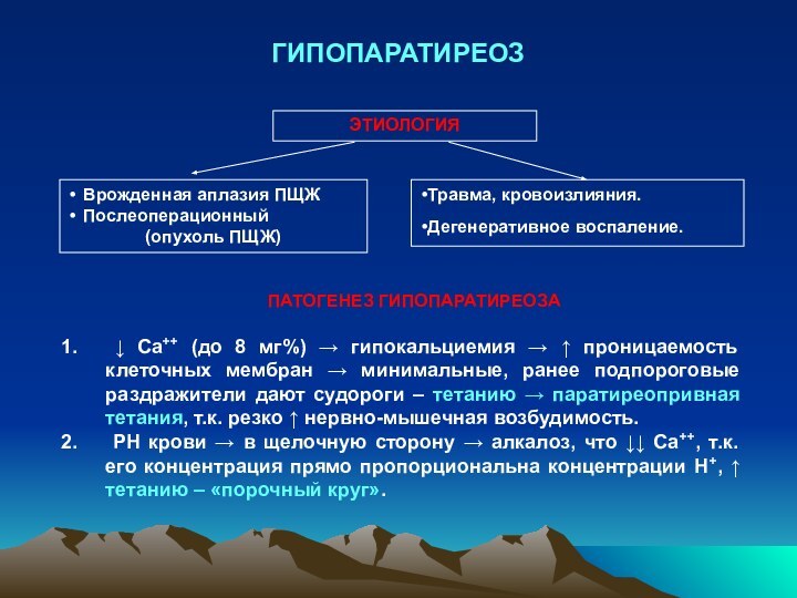 ГИПОПАРАТИРЕОЗВрожденная аплазия ПЩЖПослеоперационный (опухоль ПЩЖ) Травма, кровоизлияния.Дегенеративное воспаление.ПАТОГЕНЕЗ ГИПОПАРАТИРЕОЗА ↓ Са++ (до