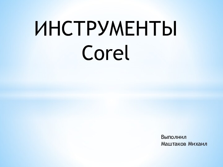 ИНСТРУМЕНТЫCorelВыполнил Маштаков Михаил