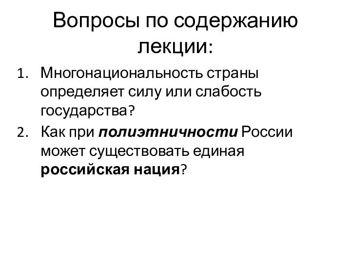 Вопросы по содержанию лекции:Многонациональность страны определяет силу или слабость государства?Как при полиэтничности