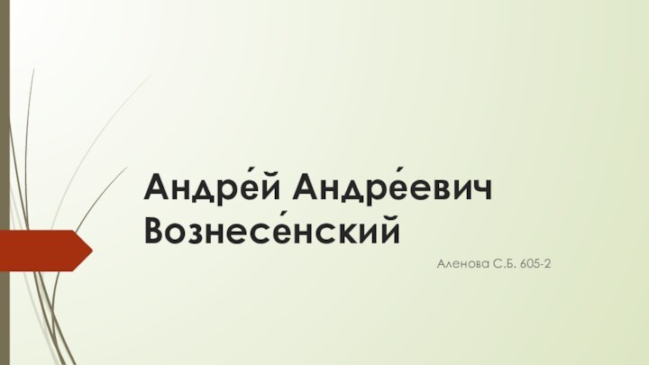 Андре́й Андре́евич Вознесе́нский Аленова С.Б. 605-2